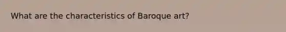 What are the characteristics of Baroque art?