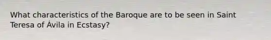 What characteristics of the Baroque are to be seen in Saint Teresa of Ávila in Ecstasy?