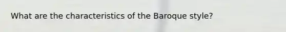 What are the characteristics of the Baroque style?