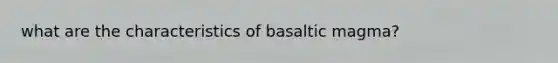 what are the characteristics of basaltic magma?