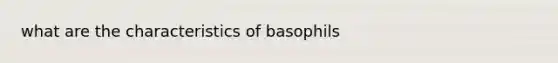 what are the characteristics of basophils