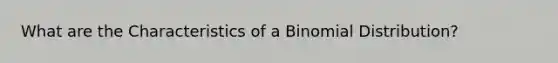 What are the Characteristics of a Binomial Distribution?