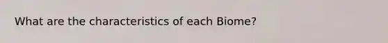 What are the characteristics of each Biome?