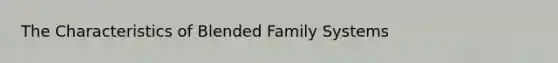 The Characteristics of Blended Family Systems