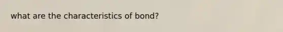 what are the characteristics of bond?