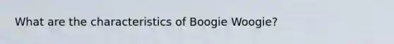 What are the characteristics of Boogie Woogie?