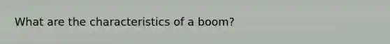 What are the characteristics of a boom?