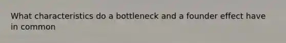 What characteristics do a bottleneck and a founder effect have in common