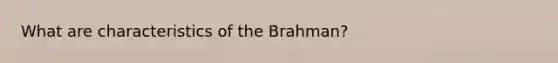 What are characteristics of the Brahman?