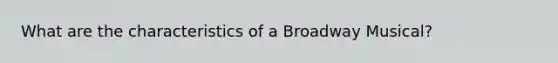 What are the characteristics of a Broadway Musical?