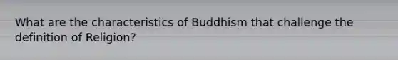 What are the characteristics of Buddhism that challenge the definition of Religion?