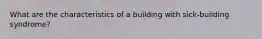 What are the characteristics of a building with sick-building syndrome?