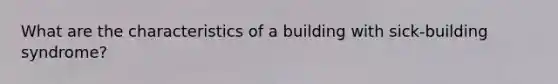 What are the characteristics of a building with sick-building syndrome?