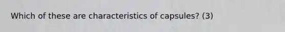 Which of these are characteristics of capsules? (3)