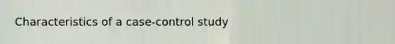 Characteristics of a case-control study