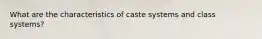 What are the characteristics of caste systems and class systems?