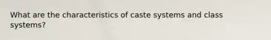 What are the characteristics of caste systems and class systems?