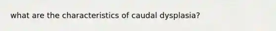 what are the characteristics of caudal dysplasia?