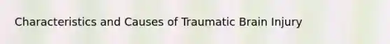 Characteristics and Causes of Traumatic Brain Injury