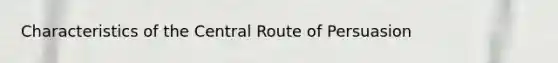 Characteristics of the Central Route of Persuasion