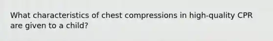 What characteristics of chest compressions in high-quality CPR are given to a child?