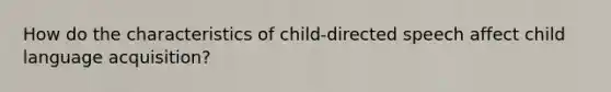 How do the characteristics of child-directed speech affect child language acquisition?