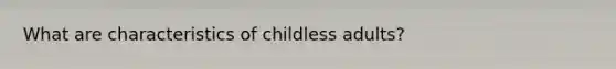 What are characteristics of childless adults?