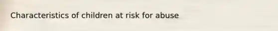 Characteristics of children at risk for abuse