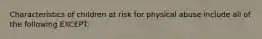 Characteristics of children at risk for physical abuse include all of the following EXCEPT: