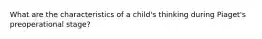 What are the characteristics of a child's thinking during Piaget's preoperational stage?