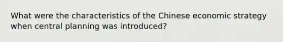 What were the characteristics of the Chinese economic strategy when central planning was introduced?