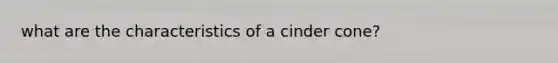 what are the characteristics of a cinder cone?