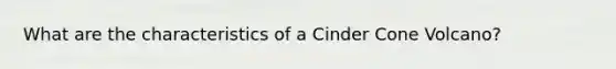 What are the characteristics of a Cinder Cone Volcano?