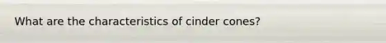 What are the characteristics of cinder cones?