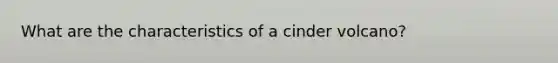 What are the characteristics of a cinder volcano?