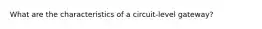 What are the characteristics of a circuit-level gateway?