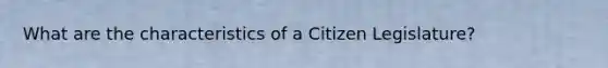 What are the characteristics of a Citizen Legislature?