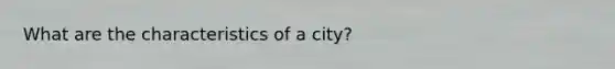 What are the characteristics of a city?