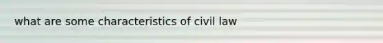 what are some characteristics of civil law