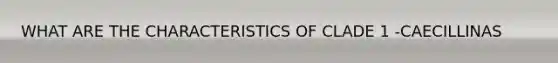 WHAT ARE THE CHARACTERISTICS OF CLADE 1 -CAECILLINAS