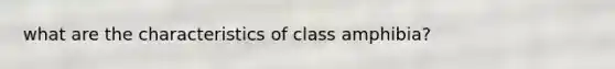 what are the characteristics of class amphibia?