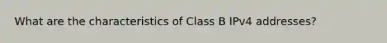 What are the characteristics of Class B IPv4 addresses?