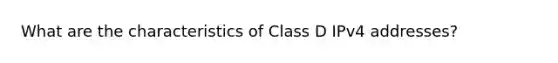 What are the characteristics of Class D IPv4 addresses?