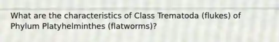 What are the characteristics of Class Trematoda (flukes) of Phylum Platyhelminthes (flatworms)?