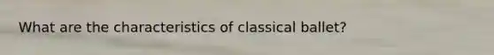 What are the characteristics of classical ballet?