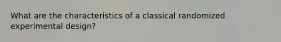 What are the characteristics of a classical randomized experimental design?