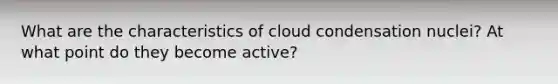 What are the characteristics of cloud condensation nuclei? At what point do they become active?