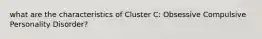 what are the characteristics of Cluster C: Obsessive Compulsive Personality Disorder?