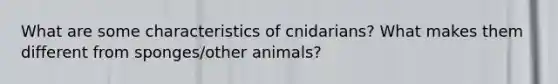 What are some characteristics of cnidarians? What makes them different from sponges/other animals?