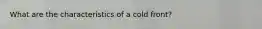 What are the characteristics of a cold front?